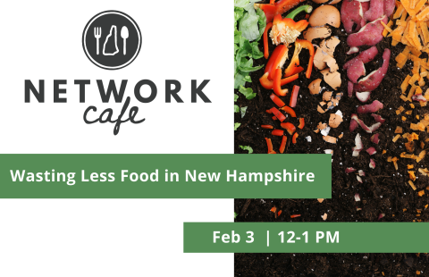 Wasting Less Food in New Hampshire 2022-2023 Network Cafe Series