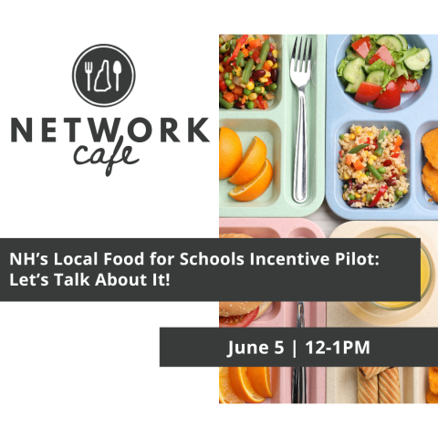 Network Cafe: NH's Local Food for Schools Incentive Pilot. Let's Talk About It!